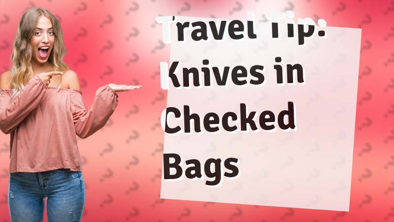 Travel Tip: Knives in Checked Bags