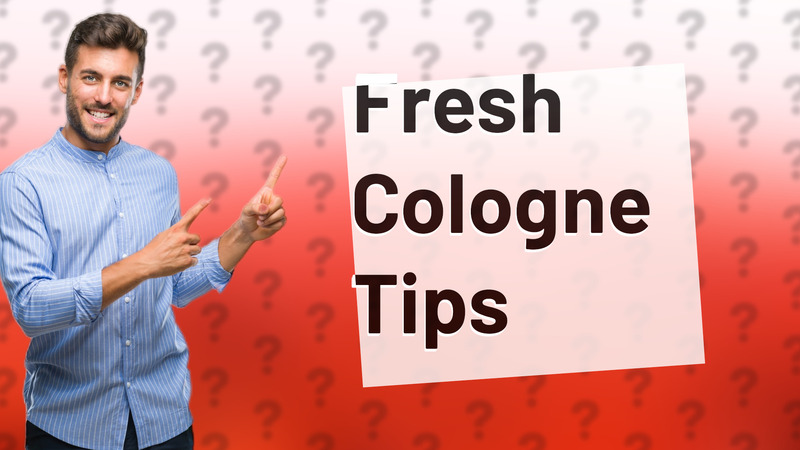 Fresh Cologne Tips
