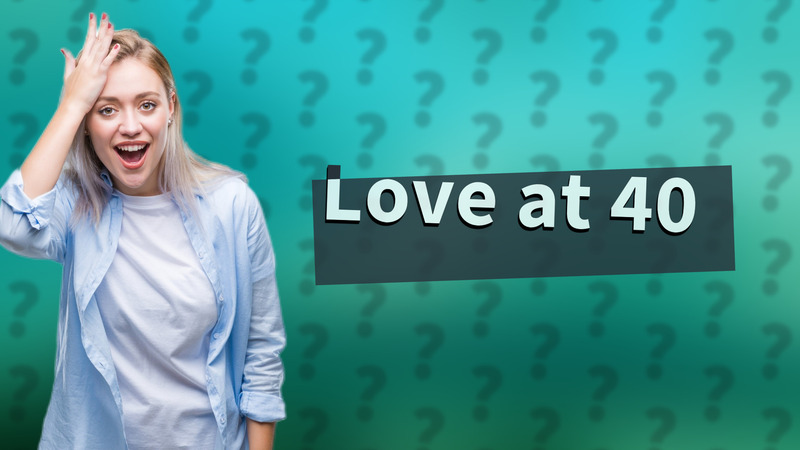 Love at 40