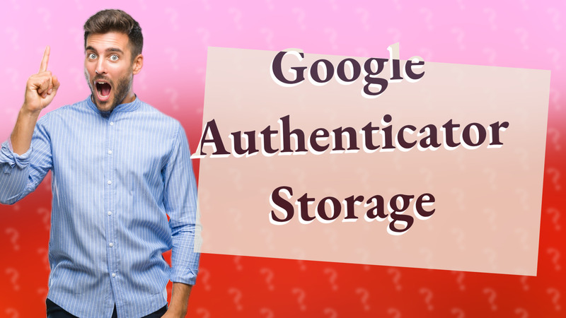 Google Authenticator Storage