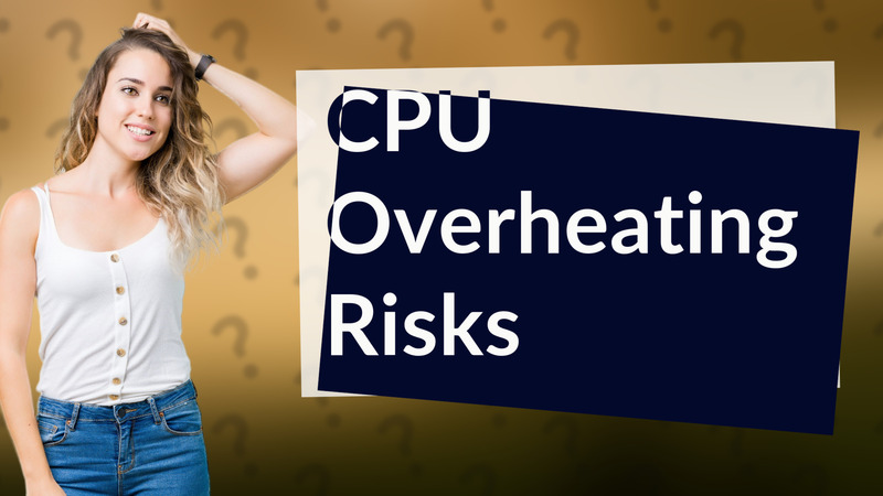 CPU Overheating Risks