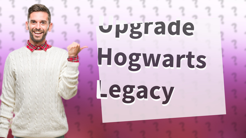 Upgrade Hogwarts Legacy