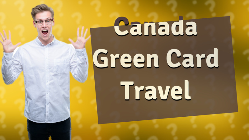 Canada Green Card Travel