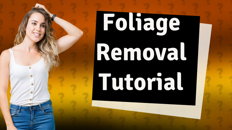 Foliage Removal Tutorial