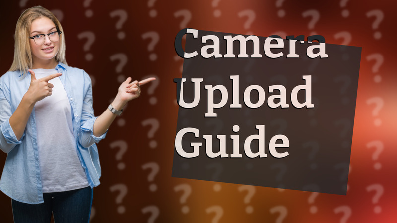 Camera Upload Guide