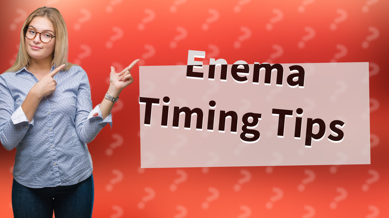 Enema Timing Tips