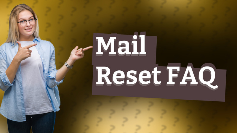 Mail Reset FAQ