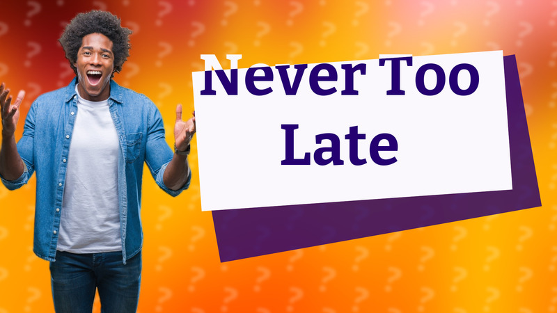 Never Too Late