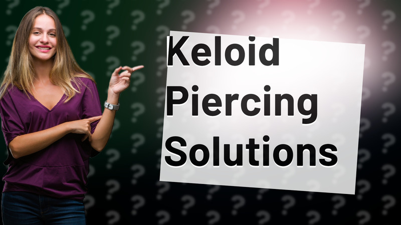 Keloid Piercing Solutions