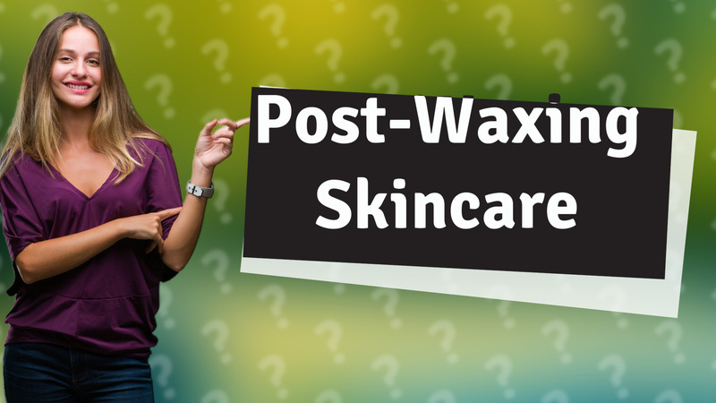 Post-Waxing Skincare