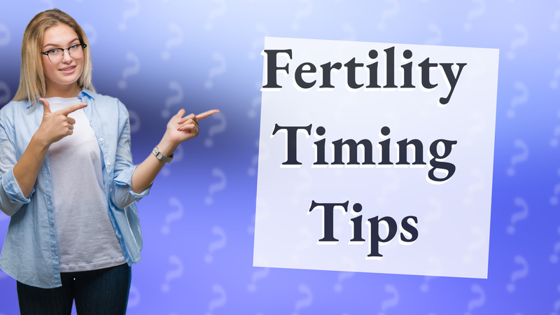Fertility Timing Tips