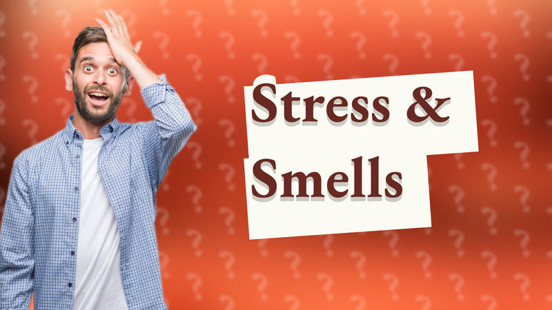 Stress & Smells