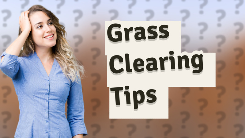 Grass Clearing Tips