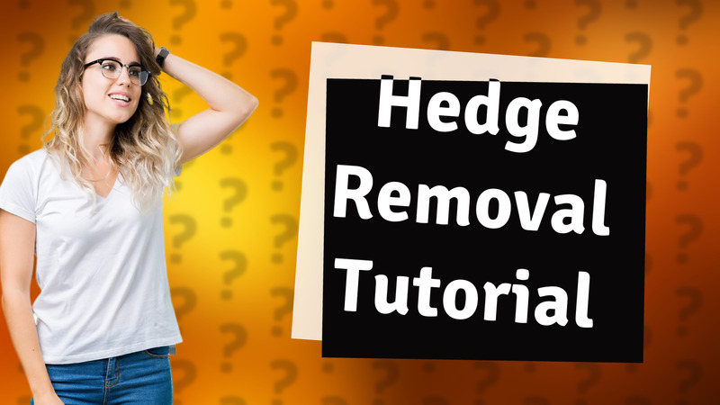 Hedge Removal Tutorial