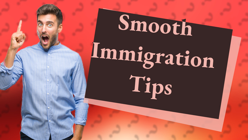 Smooth Immigration Tips