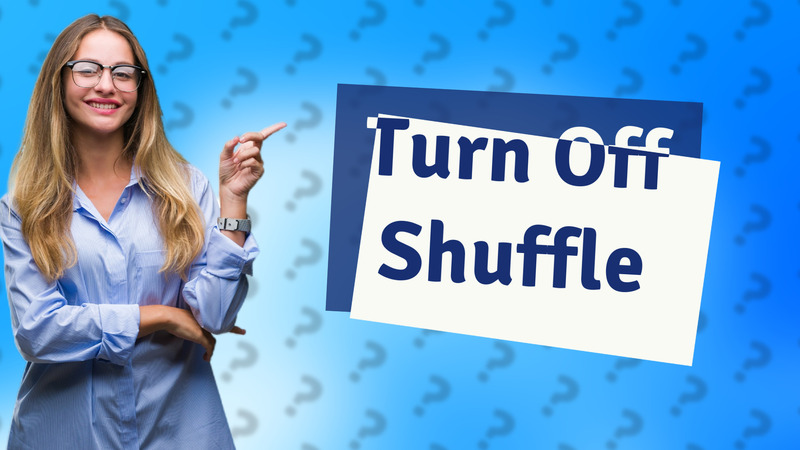 Turn Off Shuffle