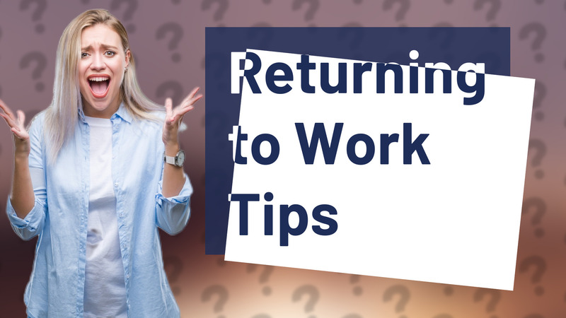 Returning to Work Tips