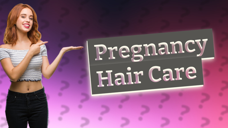 Pregnancy Hair Care