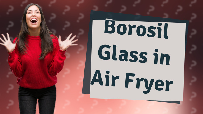 Borosil Glass in Air Fryer
