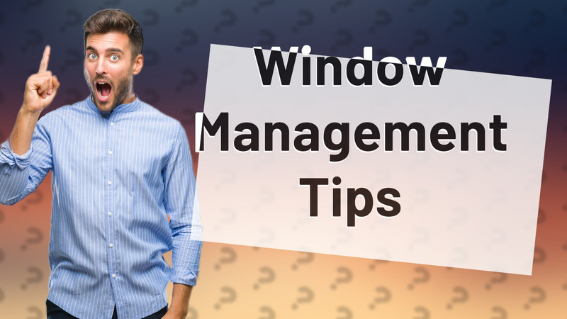 Window Management Tips