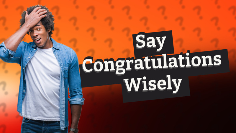 Say Congratulations Wisely