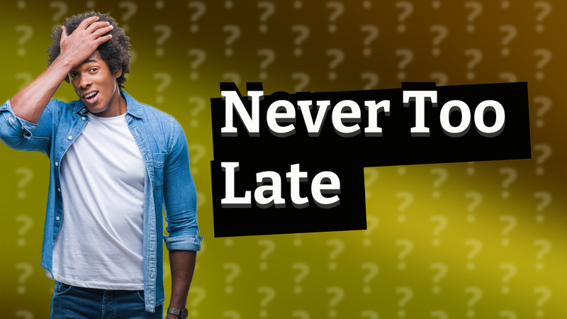 Never Too Late