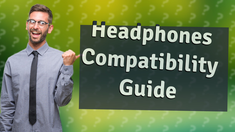 Headphones Compatibility Guide
