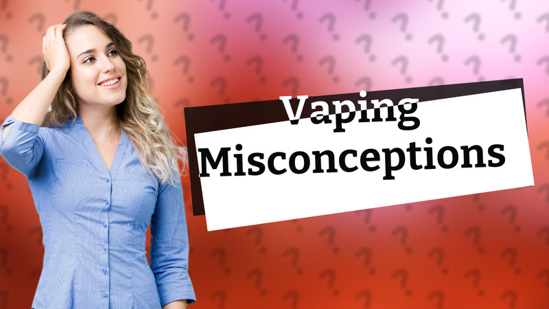 Vaping Misconceptions