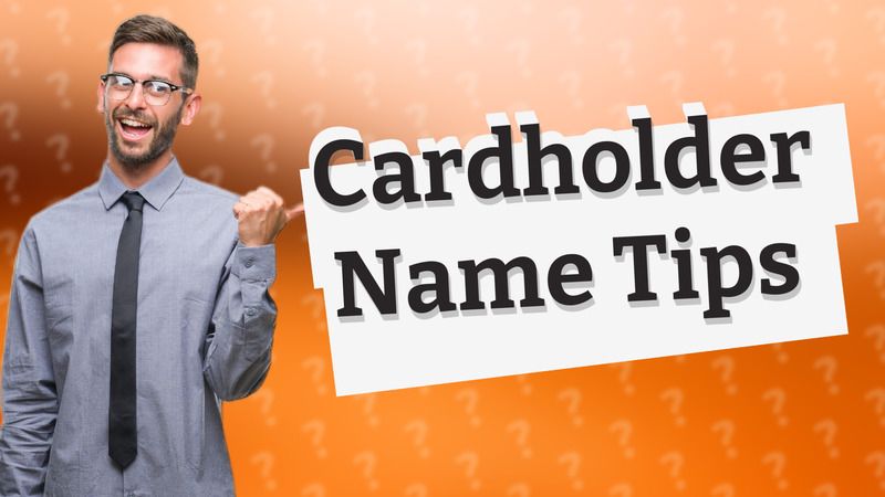 Cardholder Name Tips