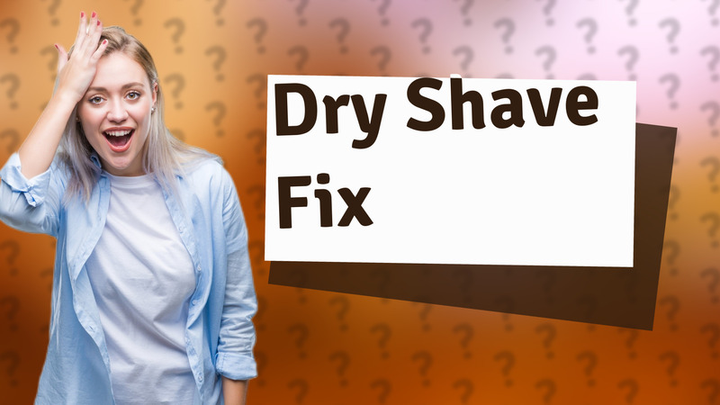 Dry Shave Fix