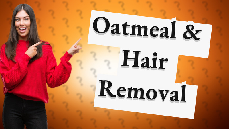 Oatmeal & Hair Removal