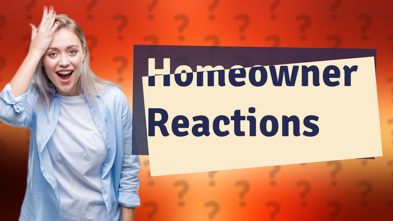 Homeowner Reactions