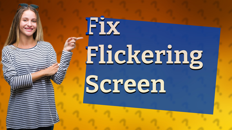 Fix Flickering Screen