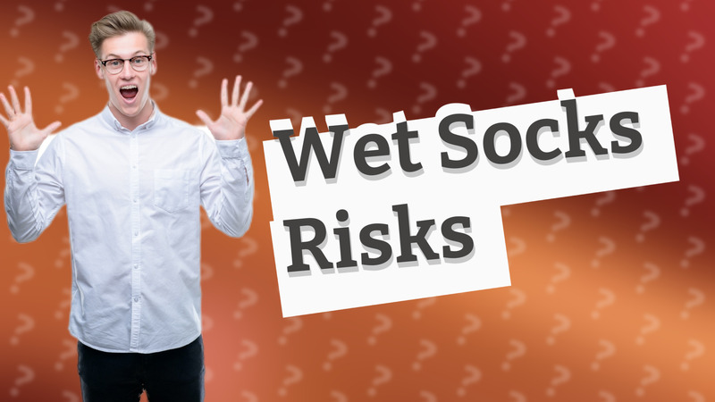 Wet Socks Risks