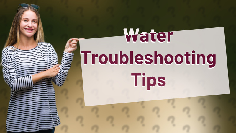Water Troubleshooting Tips
