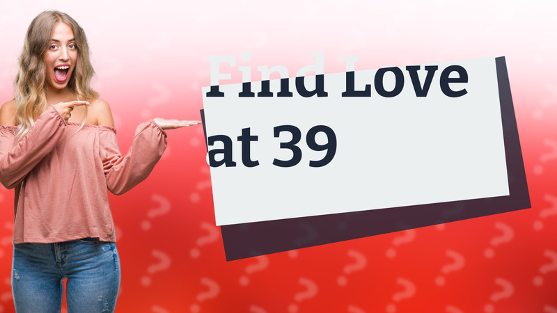 Find Love at 39