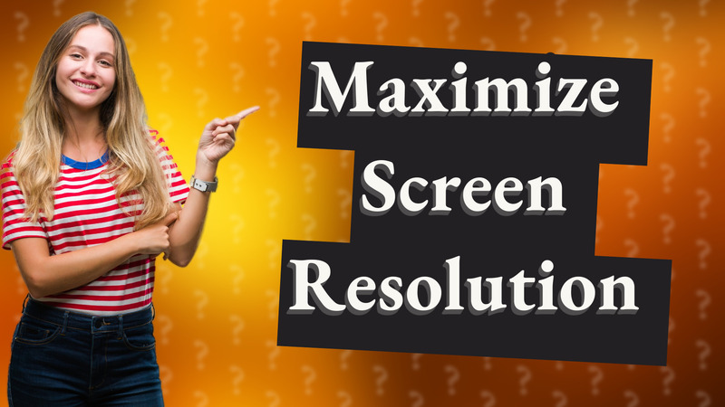 Maximize Screen Resolution