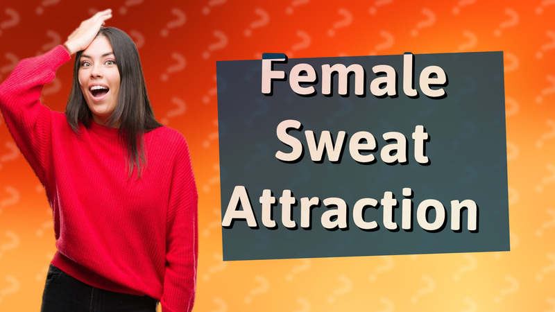 Female Sweat Attraction