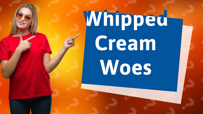 Whipped Cream Woes