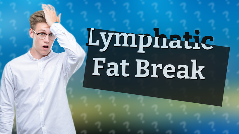 Lymphatic Fat Break