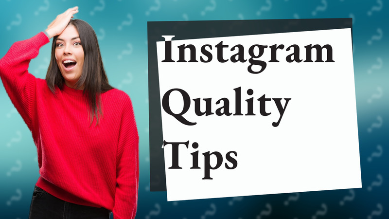 Instagram Quality Tips