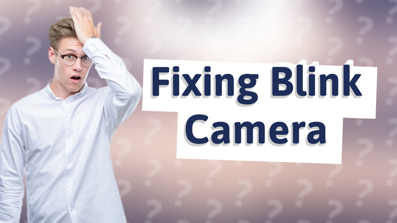 Fixing Blink Camera