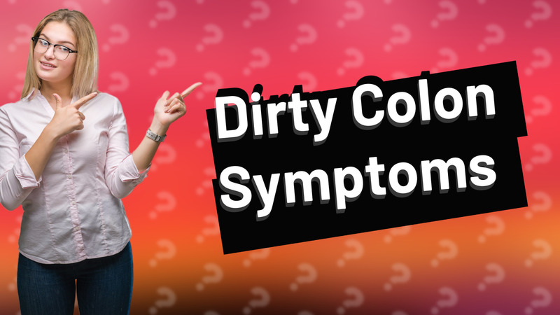 Dirty Colon Symptoms