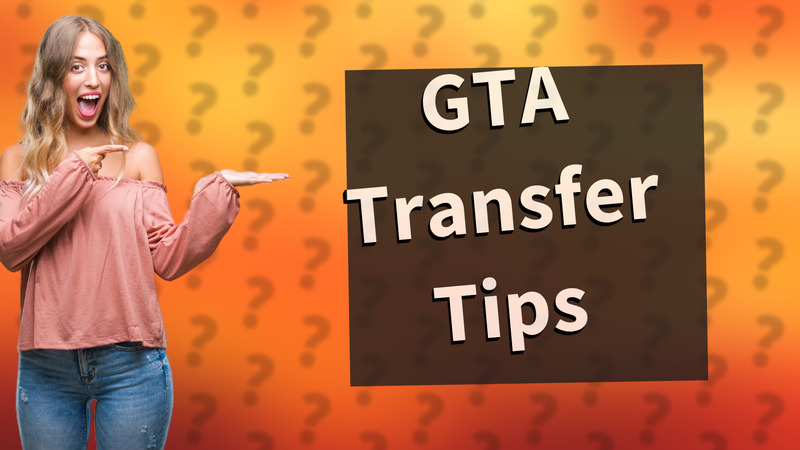 GTA Transfer Tips