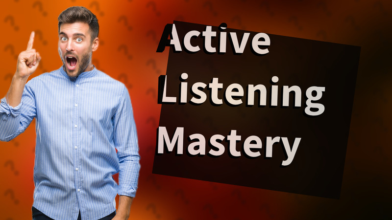 Active Listening Mastery