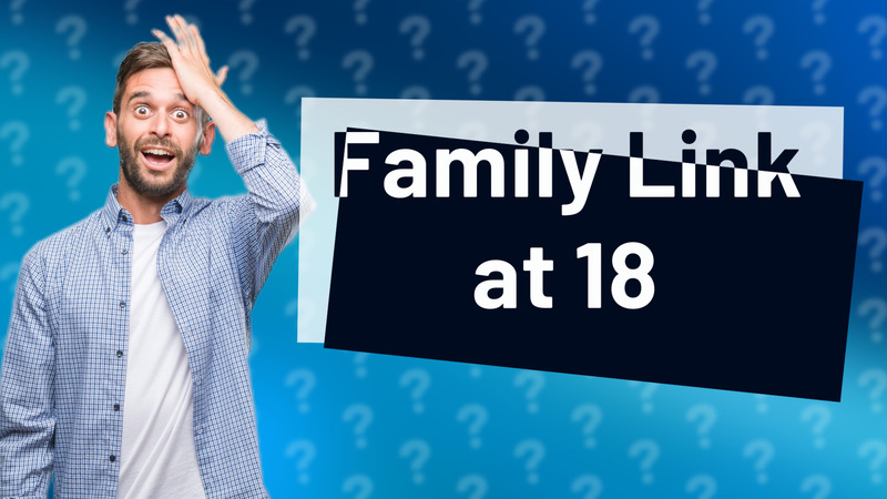 Family Link at 18