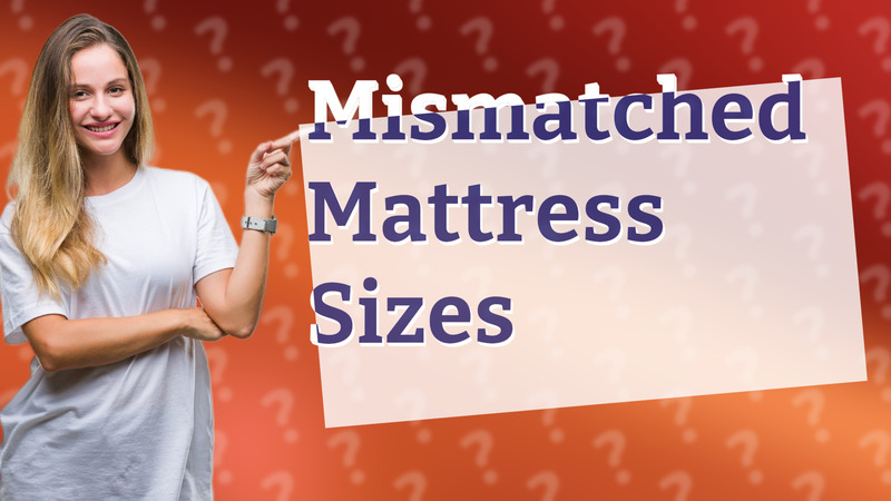 Mismatched Mattress Sizes