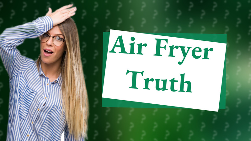 Air Fryer Truth