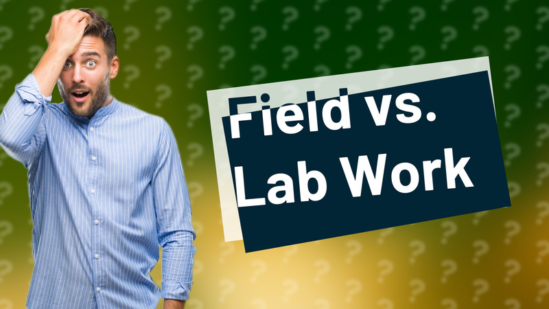 Field vs. Lab Work