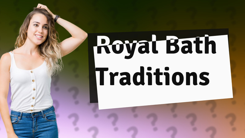 Royal Bath Traditions